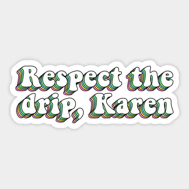 Respect The Drip Karen Sticker by ButterflyX